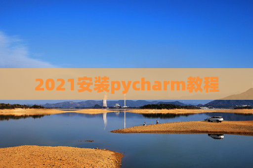 2021安装pycharm教程 2021安装pycharm教程